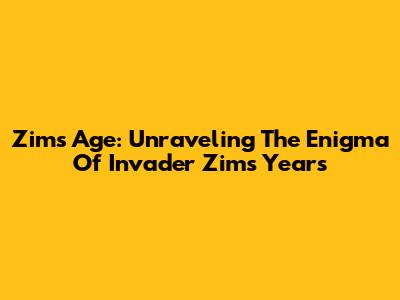 Zim's Age: Unraveling The Enigma Of Invader Zim's Years