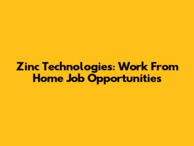 Zinc Technologies: Work From Home Job Opportunities