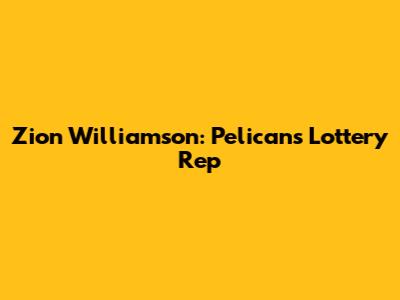 Zion Williamson: Pelicans' Lottery Rep