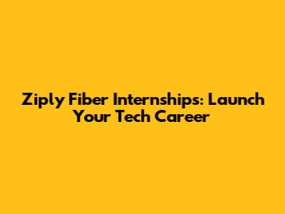 Ziply Fiber Internships: Launch Your Tech Career