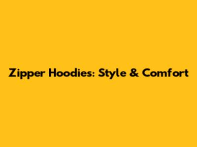 Zipper Hoodies: Style & Comfort