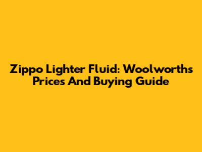 Zippo Lighter Fluid: Woolworths Prices And Buying Guide