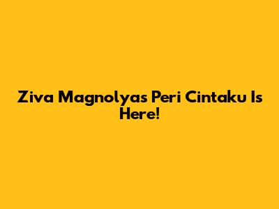 Ziva Magnolya's 'Peri Cintaku' Is Here!