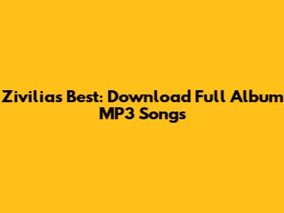 Zivilia's Best: Download Full Album MP3 Songs