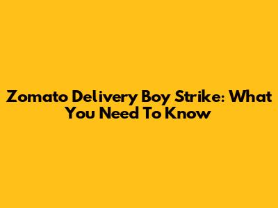 Zomato Delivery Boy Strike: What You Need To Know