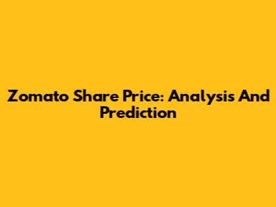 Zomato Share Price: Analysis And Prediction