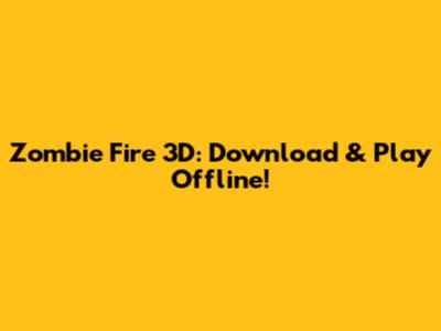 Zombie Fire 3D: Download & Play Offline!