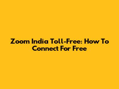 Zoom India Toll-Free: How To Connect For Free