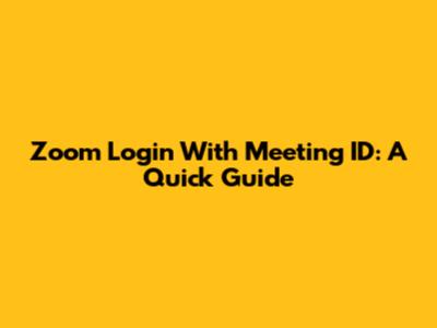 Zoom Login With Meeting ID: A Quick Guide