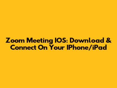 Zoom Meeting IOS: Download & Connect On Your IPhone/iPad
