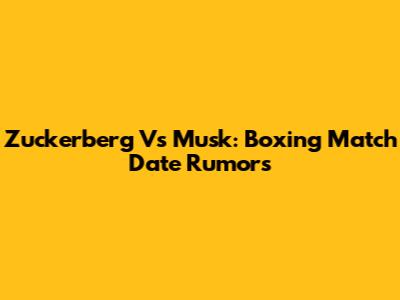 Zuckerberg Vs Musk: Boxing Match Date Rumors