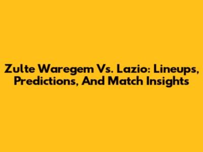 Zulte Waregem Vs. Lazio: Lineups, Predictions, And Match Insights