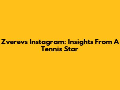 Zverev's Instagram: Insights From A Tennis Star