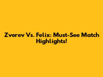Zverev Vs. Felix: Must-See Match Highlights!