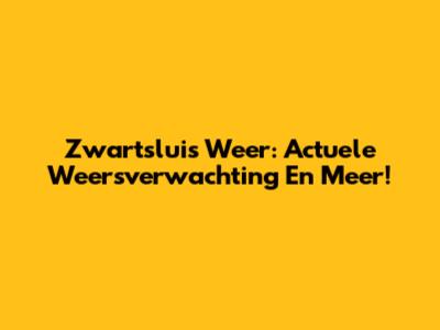 Zwartsluis Weer: Actuele Weersverwachting En Meer!